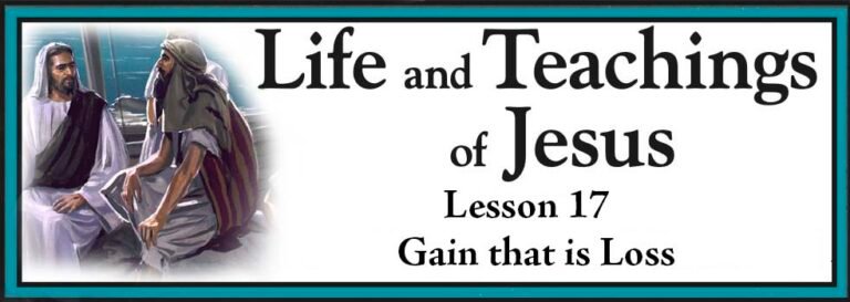 Life and Teachings of Jesus Lesson 17 - Gain that is Loss