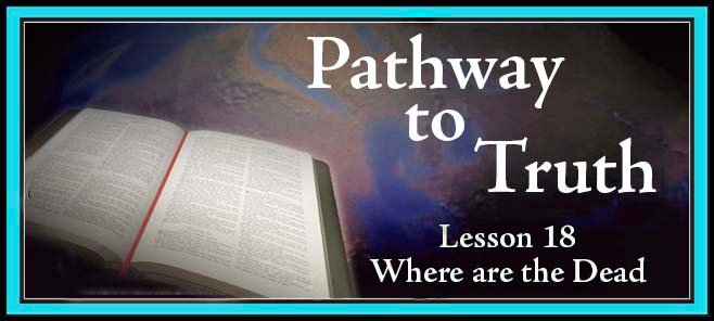 Pathway to Truth Lesson 18 - Where are the Dead