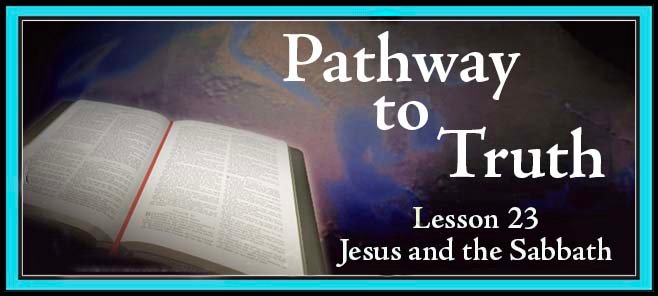 Pathway to Truth Lesson 23 - Jesus and the Sabbath