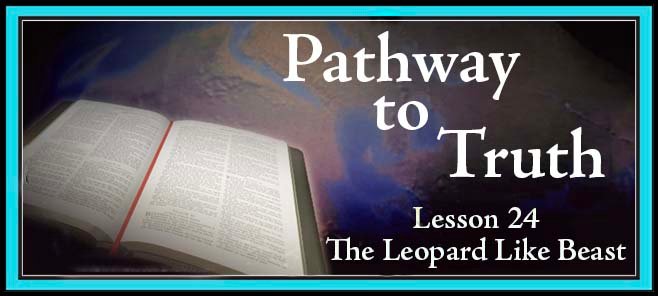 Pathway to Truth Lesson 24 - The Leopard Like Beast