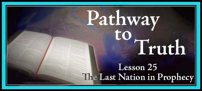 Pathway of Truth Lesson 25 The Last Nation in Prophecy