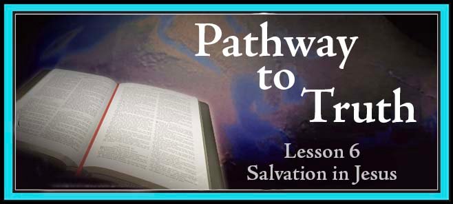 Pathway to Truth Lesson 6 - Salvation in Jesus
